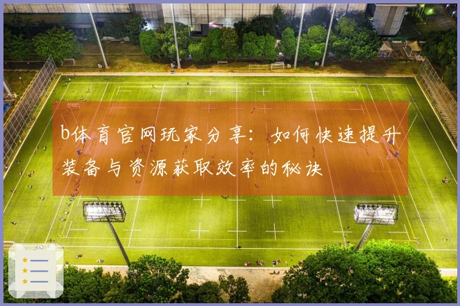 b体育官网玩家分享：如何快速提升装备与资源获取效率的秘诀